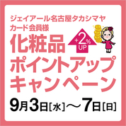 ジェイアール名古屋タカシマヤ カード会員様化粧品ポイントアップキャンペーン(25/9/3→7)