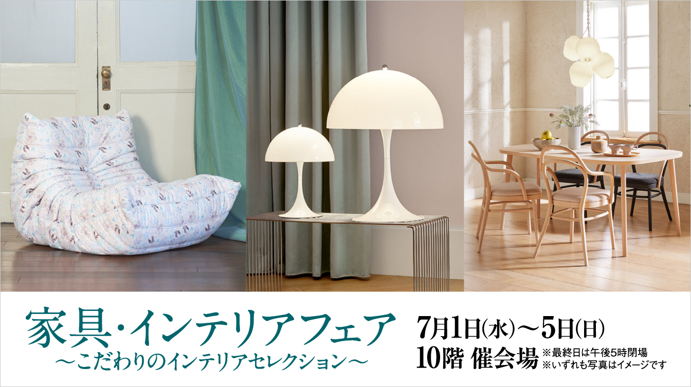 家具・インテリアフェア　～こだわりのインテリアセレクション～(26/7/1→5)