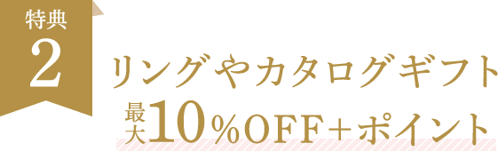 特典2 リングやカタログギフト 10％OFF＋ポイント