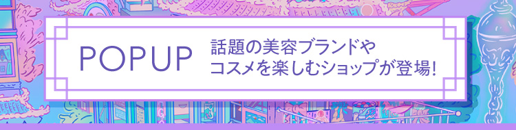 流行POPUP话题的美容品牌和享受化妆品的商店登场!