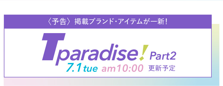 <预告>刊登的品牌商品焕然一新! Tparadise!Part2 7.1tue am 10:00更新