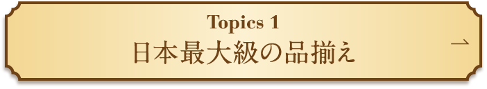 Topics 1日本最大级别的商品齐全