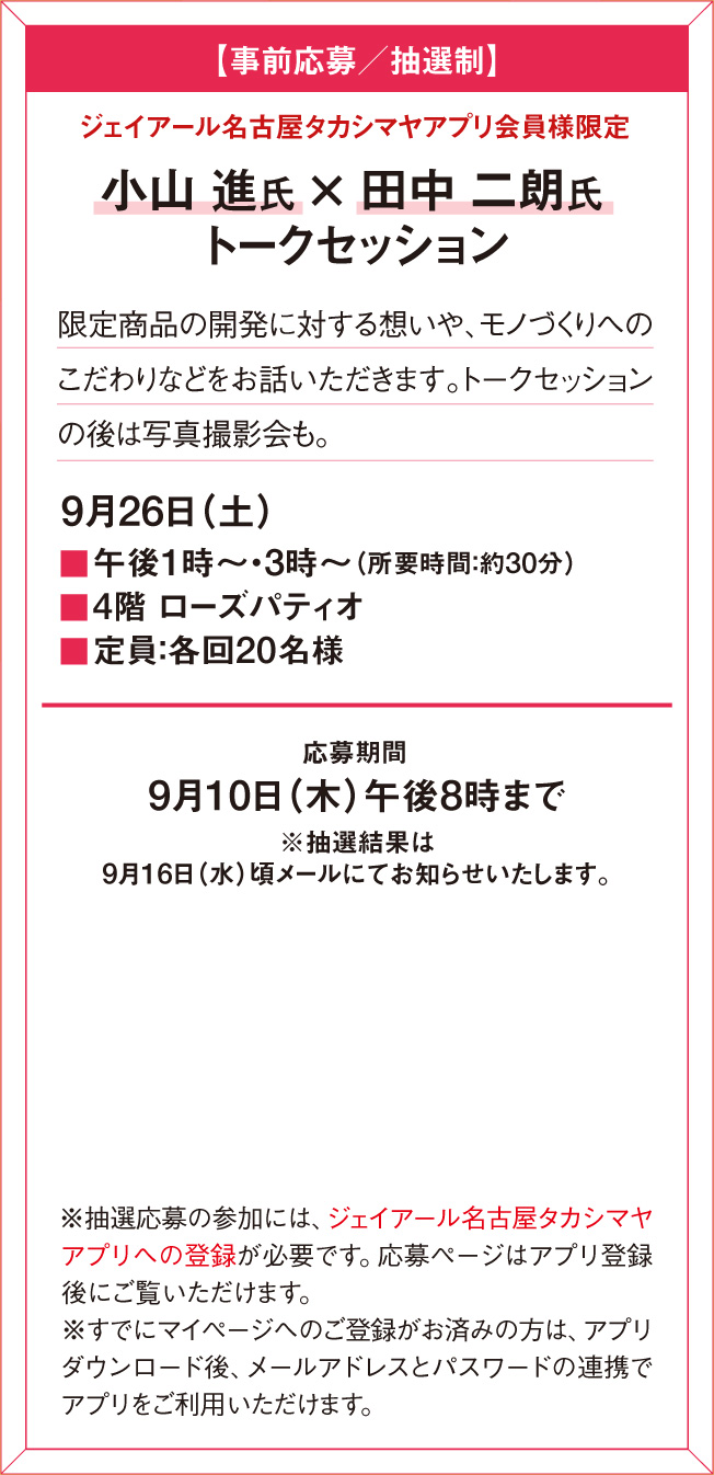 【事前応募／抽選制】ジェイアール名古屋タカシマヤアプリ会員様限定 小山 進氏 × 田中 二朗氏 トークセッション