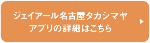 ジェイアール名古屋タカシマヤアプリの詳細はこちら