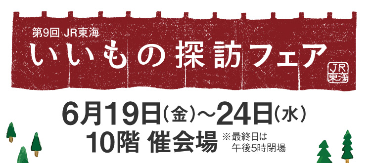 第9回 JR東海いいもの探訪フェア 6月19日(金)〜24日(水)10階 催会場