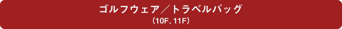 ゴルフウェア/トラベルバッグ（10F、11F）