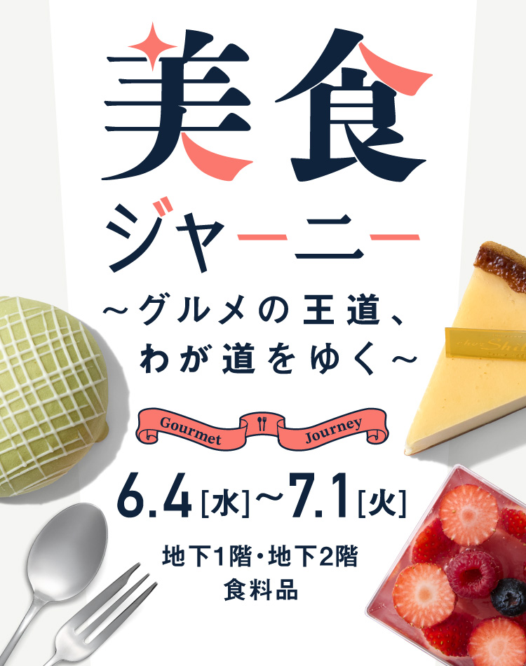 美食ジャーニー 〜グルメの王道、わが道をゆく〜 6.4[水]〜7.1[火] 地下1階・地下2階 食料品
