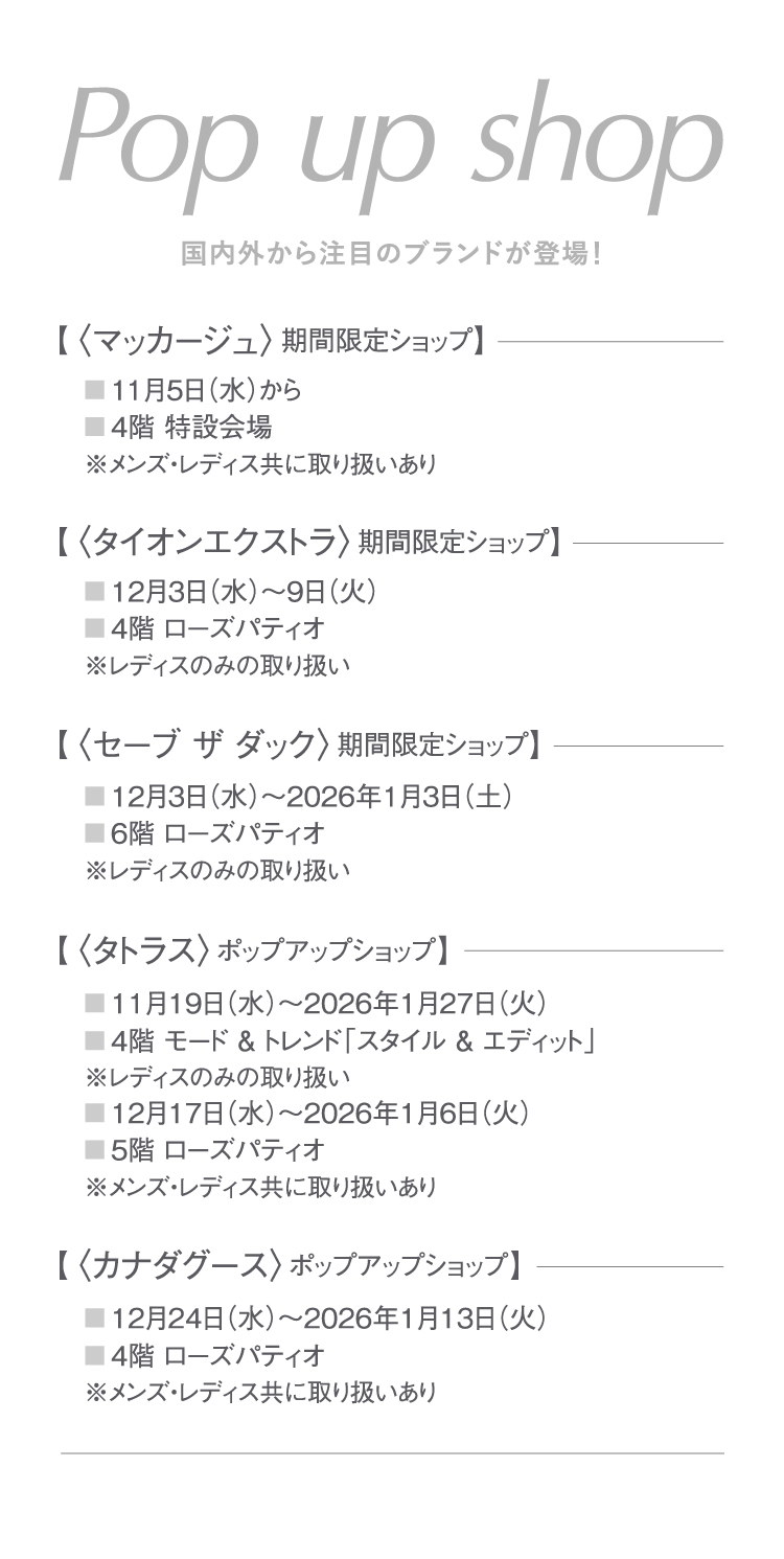 Pop up shop 国内外から注目のブランドが登場！,〈マッカージュ〉,〈タイオンエクストラ〉,〈セーブ ザ ダック〉,〈タトラス〉,〈カナダグース〉