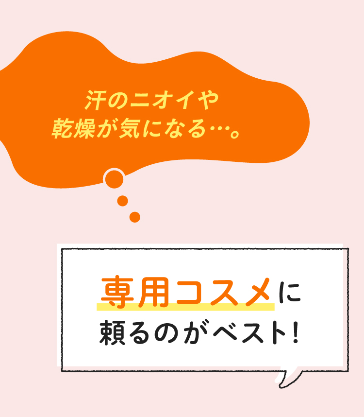 汗のニオイや乾燥が気になる…。専用コスメに頼るのがベスト!