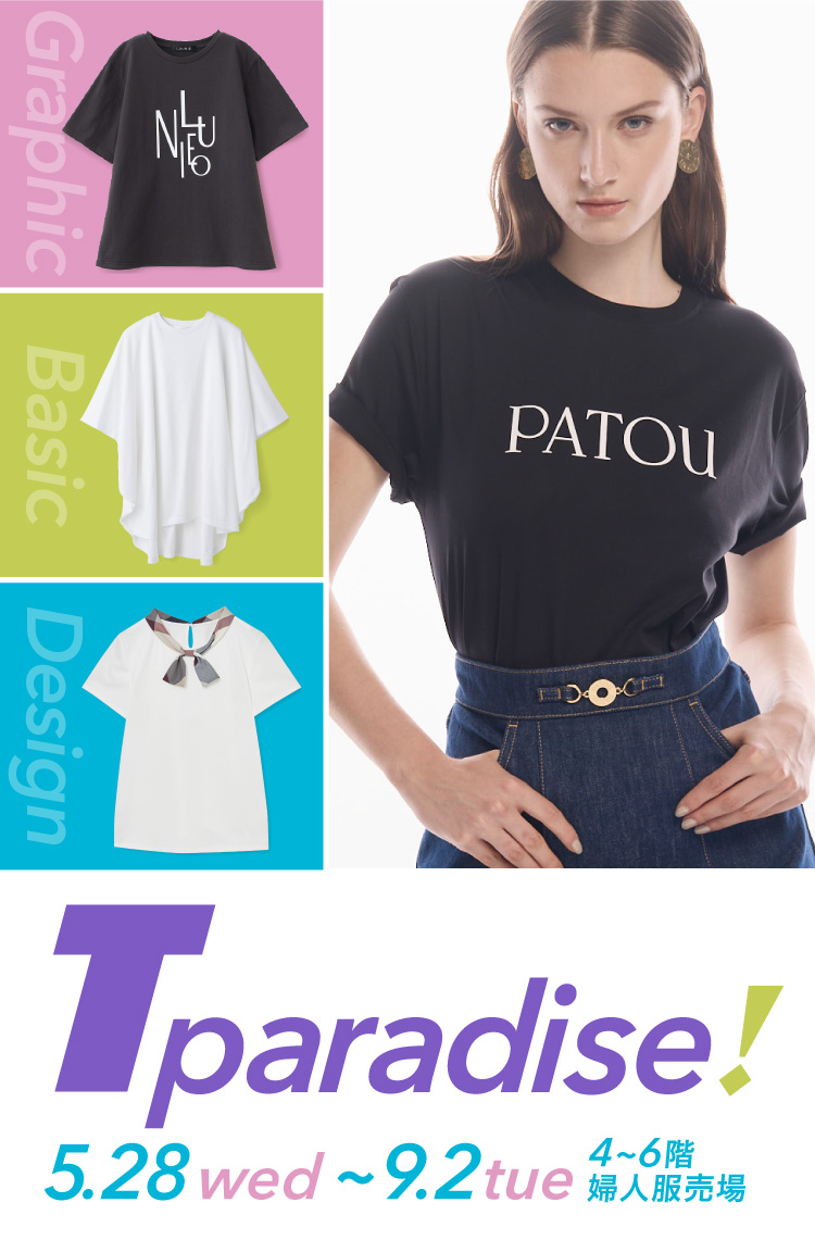 Tparadise! 5.28wed 〜 9.2tue 4~6階 婦人服売場