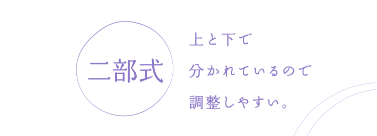 二部式 上と下で分かれているので調整しやすい。