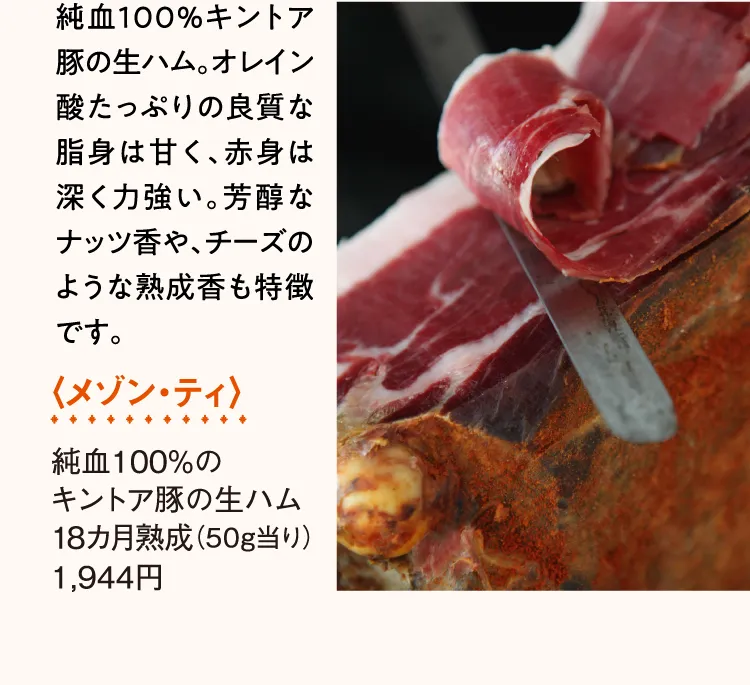 〈メゾン・ティ〉純血100%のキントア豚の生ハム18カ月熟成