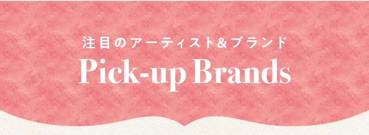 注目のアーティスト&ブランド Pick-up Brands