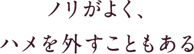 ノリがよく、ハメを外すこともある