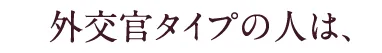 外交官タイプの人は、