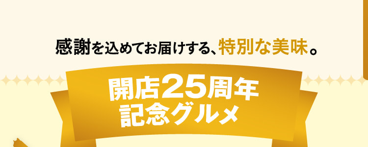 感謝を込めてお届けする、特別な美味。開店25周年記念グルメ 