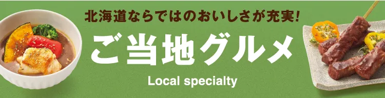 北海道ならではのおいしさが充実！ご当地グルメ Local specialty