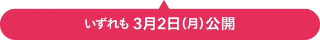 いずれも 3月2日（月）公開