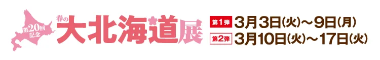 第20回記念 春の大北海道展 第1弾:3月3日（火）～9日（月） 第2弾:3月10日（火）～17日（火） ジェイアール名古屋タカシマヤ 10階 催会場