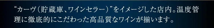 “カーヴ（貯蔵庫、ワインセラー）”をイメージした店内。温度管理に徹底的にこだわった⾼品質なワインが揃います。