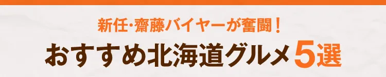 신임・사이토 바이어가 분투! 추천 홋카이도 음식 5선