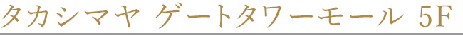 Takashimaya Gate Tower Mall 5F